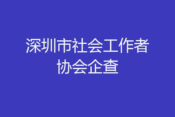 深圳市社会工作者协会企查