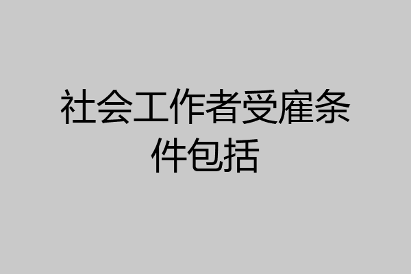 社会工作者受雇条件包括