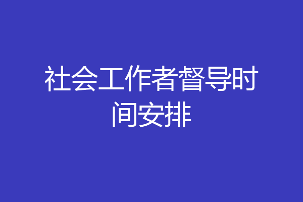 社会工作者督导时间安排