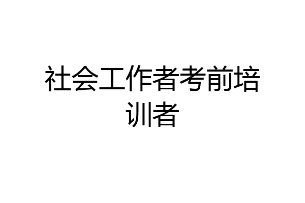 社会工作者考前培训者