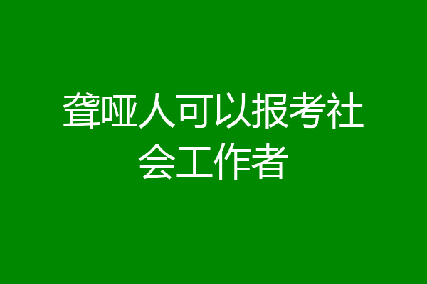 聋哑人可以报考社会工作者