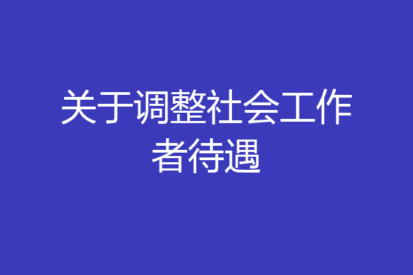 关于调整社会工作者待遇
