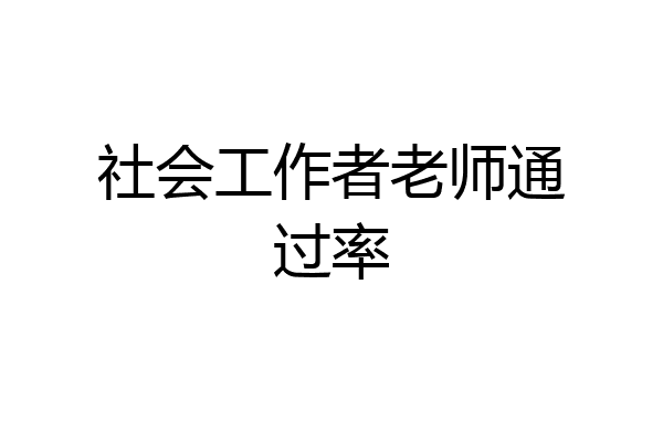 社会工作者老师通过率