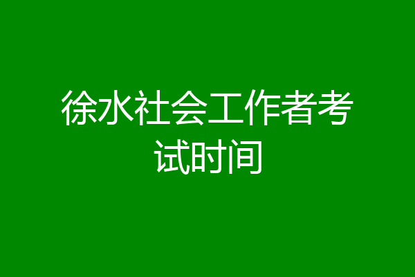 徐水社会工作者考试时间