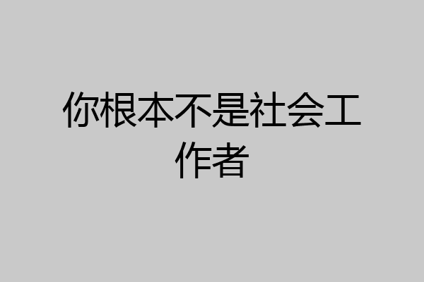 你根本不是社会工作者