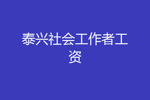 泰兴社会工作者工资