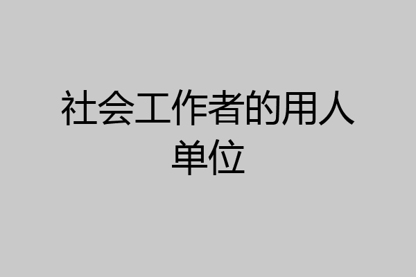 社会工作者的用人单位