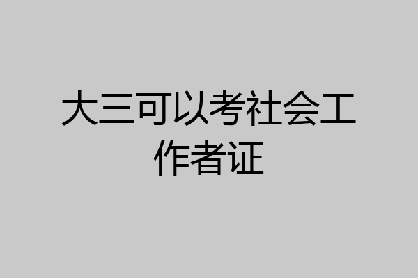 大三可以考社会工作者证