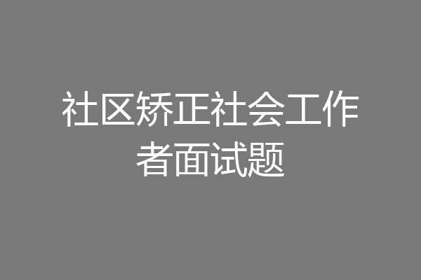 社区矫正社会工作者面试题
