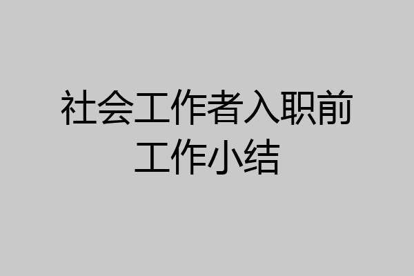 社会工作者入职前工作小结