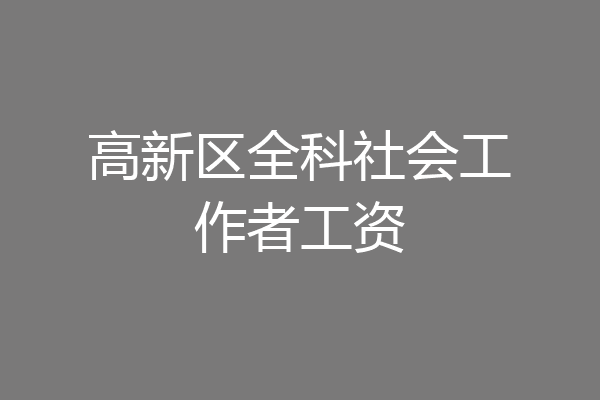 高新区全科社会工作者工资