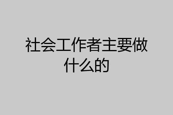 社会工作者主要做什么的
