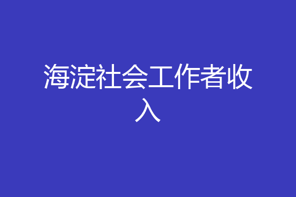 海淀社会工作者收入