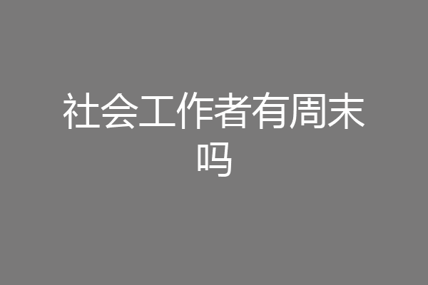 社会工作者有周末吗