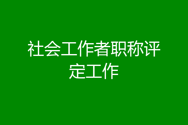 社会工作者职称评定工作