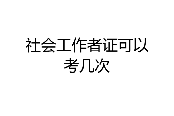 社会工作者证可以考几次