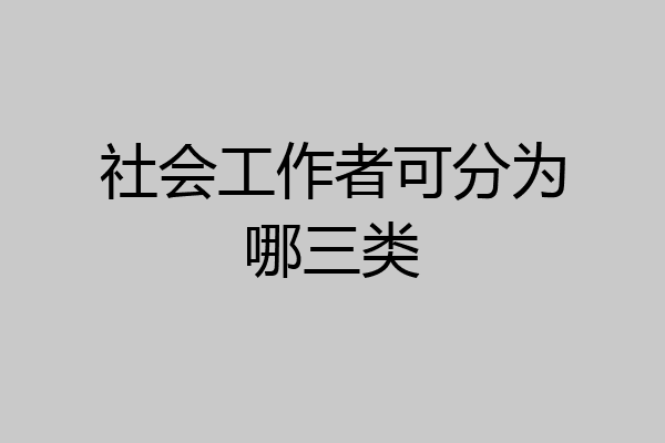 社会工作者可分为哪三类