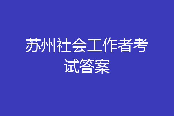 苏州社会工作者考试答案