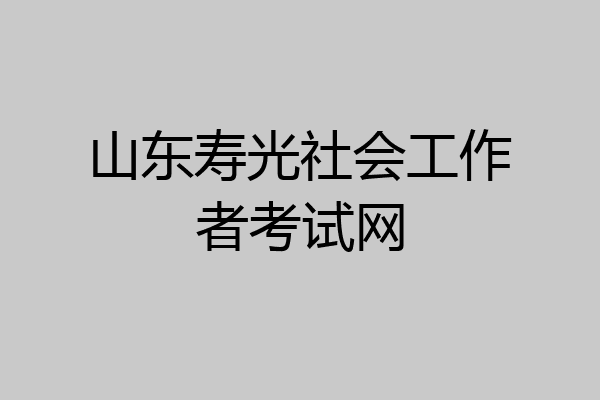 山东寿光社会工作者考试网