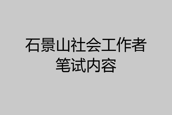 石景山社会工作者笔试内容