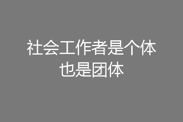 社会工作者是个体也是团体