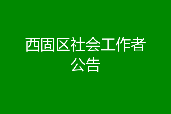西固区社会工作者公告