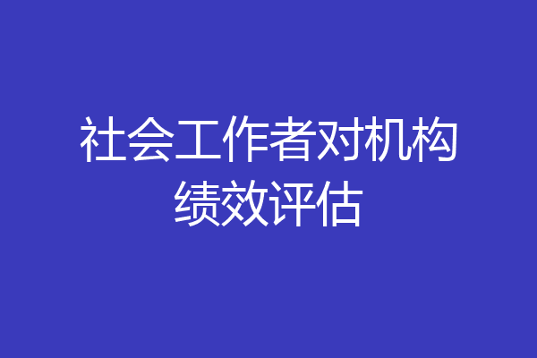 社会工作者对机构绩效评估