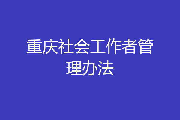重庆社会工作者管理办法