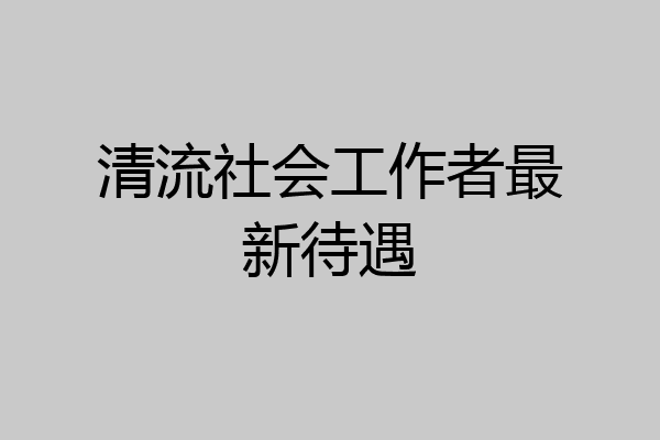 清流社会工作者最新待遇