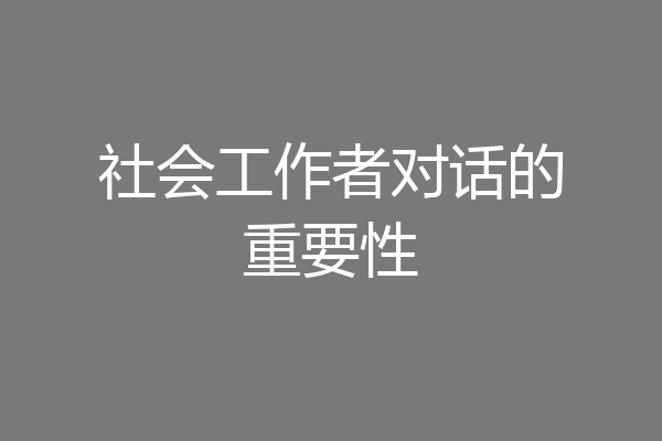 社会工作者对话的重要性