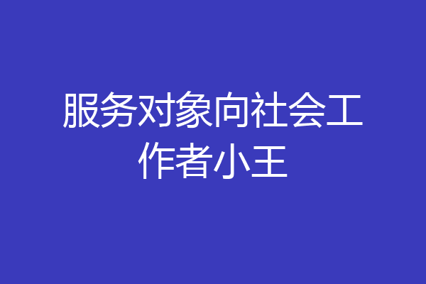 服务对象向社会工作者小王