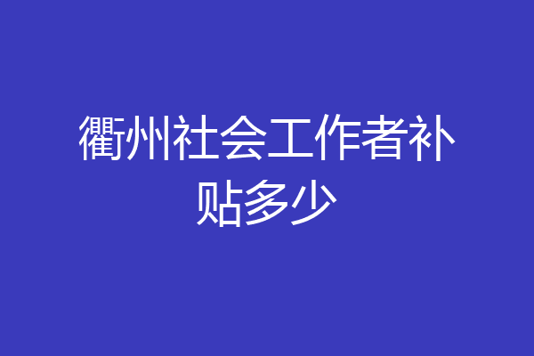 衢州社会工作者补贴多少
