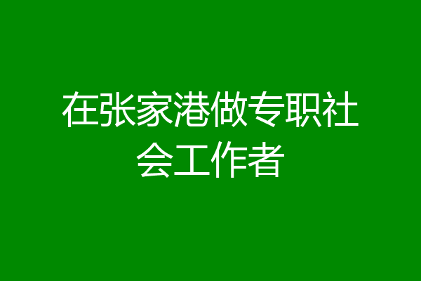 在张家港做专职社会工作者