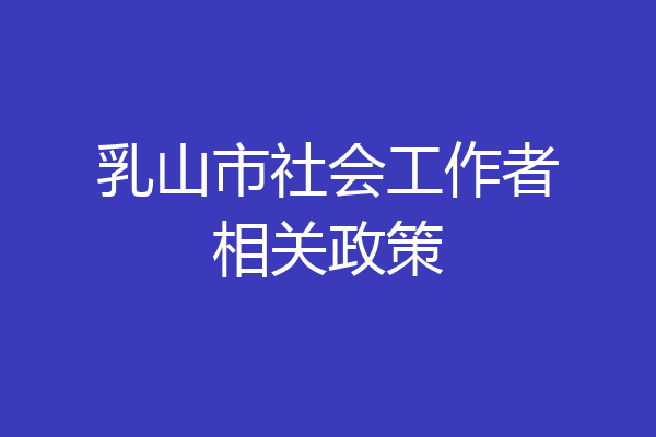 乳山市社会工作者相关政策