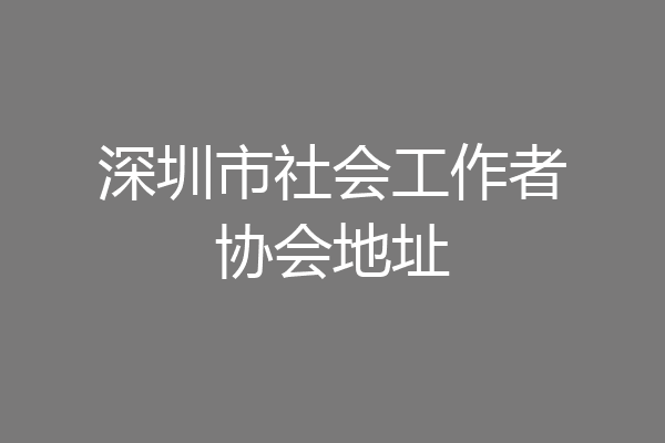 深圳市社会工作者协会地址