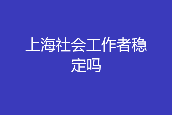 上海社会工作者稳定吗