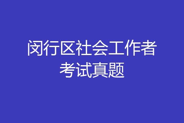 闵行区社会工作者考试真题