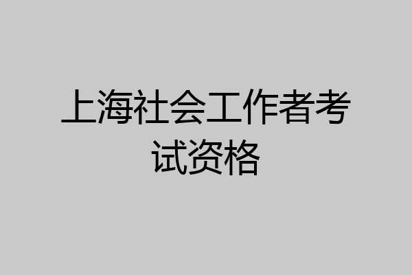 上海社会工作者考试资格