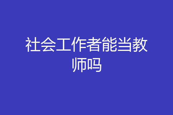 社会工作者能当教师吗