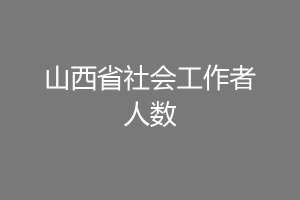 山西省社会工作者人数