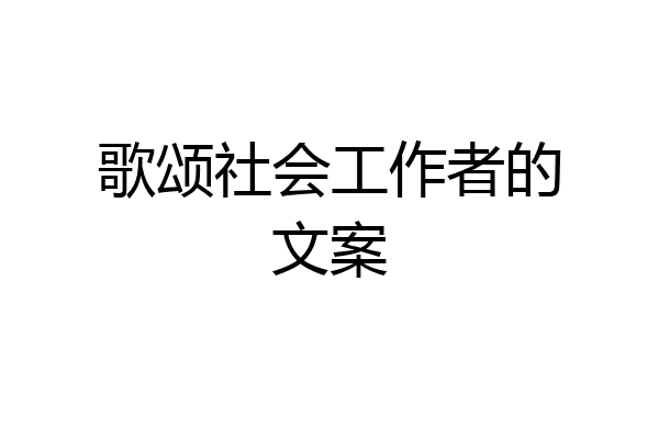 歌颂社会工作者的文案