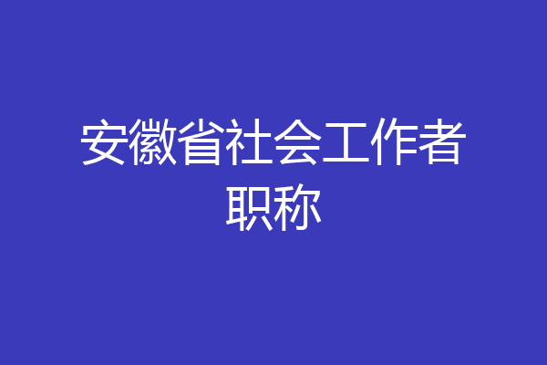 安徽省社会工作者职称