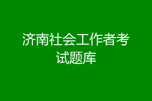 济南社会工作者考试题库