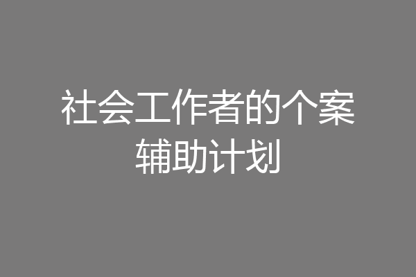 社会工作者的个案辅助计划