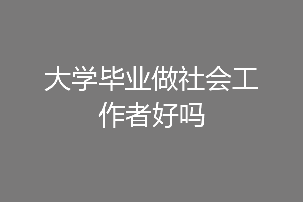 大学毕业做社会工作者好吗