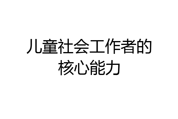 儿童社会工作者的核心能力