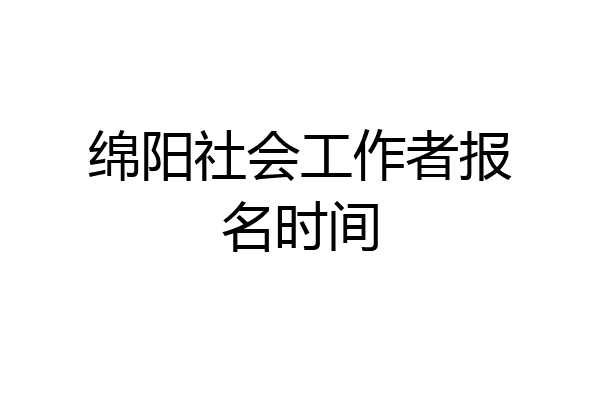 绵阳社会工作者报名时间