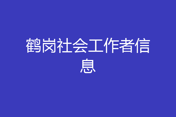 鹤岗社会工作者信息