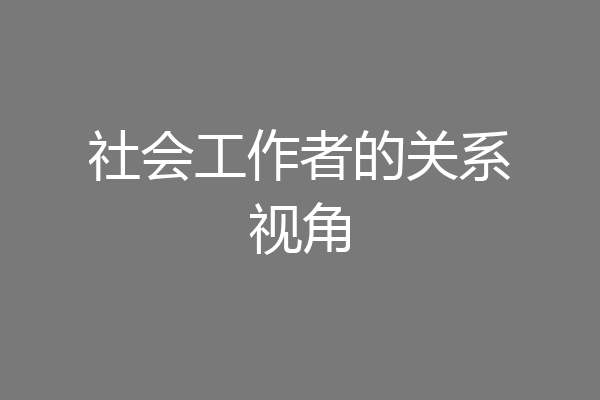 社会工作者的关系视角