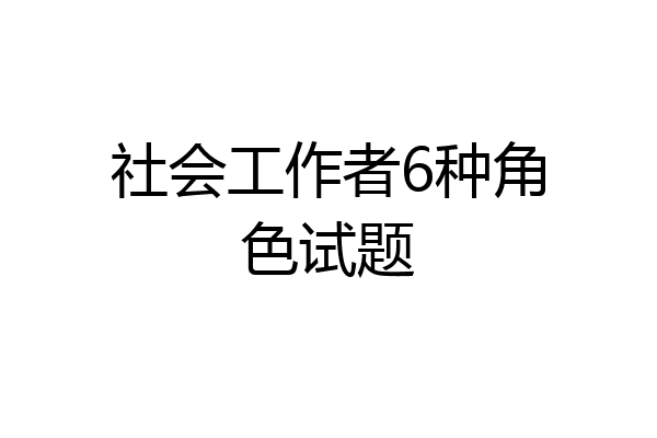 社会工作者6种角色试题